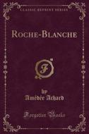 Roche-Blanche (Classic Reprint) di Amedee Achard edito da Forgotten Books