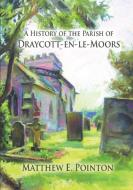 A History of the Parish of Draycott-en-le-Moors di Matthew Pointon edito da Lulu.com