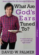 What Are God's Ears Tuned To? di David W. Palmer edito da Lulu.com