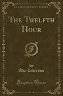 The Twelfth Hour (Classic Reprint) di Ada Leverson edito da Forgotten Books