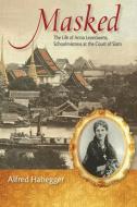 Masked: The Life of Anna Leonowens, Schoolmistress at the Court of Siam di Alfred Habegger edito da UNIV OF WISCONSIN PR