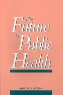 The Future of Public Health di Institute of Medicine, Division of Health Care Services, Committee for the Study of the Future of edito da NATL ACADEMY PR