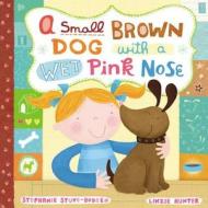 A Small Brown Dog With A Wet Pink Nose di Stephanie Stuve-Bodeen, Linzie Hunter edito da Little, Brown & Company