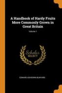 A Handbook Of Hardy Fruits More Commonly Grown In Great Britain; Volume 1 di Edward Ashdown Bunyard edito da Franklin Classics Trade Press