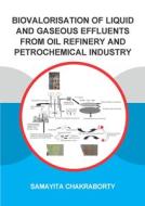 Biovalorisation Of Liquid And Gaseous Effluents Of Oil Refinery And Petrochemical Industry di Samayita Chakraborty edito da Taylor & Francis Ltd