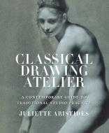 Classical Drawing Atelier di Juliette Aristides edito da Watson-Guptill Publications