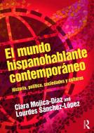 El mundo hispanohablante contemporaneo di Clara Mojica-Diaz, Lourdes Sanchez-Lopez edito da Taylor & Francis Ltd