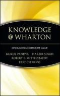 Knowledge@wharton on Building Corporate Value di Mukul Pandya, Harbir Singh, Robert Mittelstaedt edito da WILEY