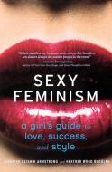 Sexy Feminism: A Girl's Guide to Love, Success, and Style di Jennifer Keishin Armstrong, Heather Wood Rudulph edito da MARINER BOOKS