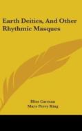 Earth Deities, And Other Rhythmic Masque di BLISS CARMAN edito da Kessinger Publishing