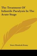 The Treatment of Infantile Paralysis in the Acute Stage di Sister Elizabeth Kenny edito da Kessinger Publishing