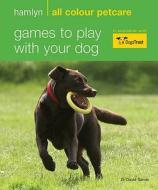 Games To Play With Your Dog di David Sands edito da Octopus Publishing Group