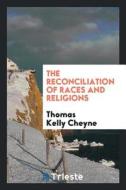 The Reconciliation of Races and Religions di Thomas Kelly Cheyne edito da LIGHTNING SOURCE INC