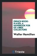 French Book-Plates: A Handbook for Ex-Libris Collectors di Walter Hamilton edito da LIGHTNING SOURCE INC