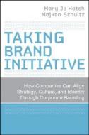 Taking Brand Initiative di Mary Jo Hatch, Majken Schultz edito da John Wiley & Sons Inc