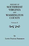 History Of Southwest Virginia, 1746-1786; Washington County, 1777-1870. Volume Ii di Lewis Preston Summers edito da Clearfield