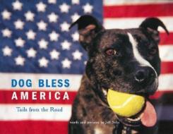 Dog Bless America: Tails from the Road di Jeff Selis edito da CHRONICLE BOOKS