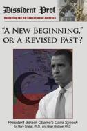 A New Beginning, or a Revised Past?: Barack Obama's Cairo Speech di Mary Grabar edito da Dissident Prof Education Project, Inc.