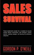Sales Survival: Your Complete Guide to a Career in Sales, Including Effective Communication, Sales Techniques, Customer Retention, Mar di Gordon P. O'Neill edito da Bootstrap Books Publishing