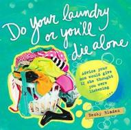 Do Your Laundry Or You\'ll Die Alone di Becky Blades edito da Startistry Publishing