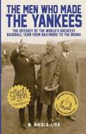 The Men Who Made the Yankees: The Odyssey of the World's Greatest Baseball Team from Baltimore to the Bronx di W. Nikola-Lisa edito da Gyroscope Books