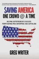 Saving America: One Crowd @ a Time di MR Greg Writer edito da Calling Card Books