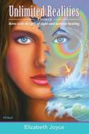 Unlimited Realities: Born with the gift of sight and natural healing di Elizabeth Joyce edito da LIGHTNING SOURCE INC
