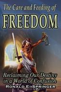 The Care and Feeding of Freedom: Reclaiming Our Destiny in a World of Confusion di Ronald E. Springer edito da LIGHTNING SOURCE INC