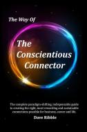 The Way of the Conscientious Connector: The Complete Paradigm-Shifting, Indispensable Guide to Creating the Right, Most Rewarding and Sustainable Conn di Dave Ribble edito da Standout Marketing Strategies