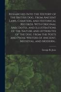 Researches Into The History Of The British Dog, From Ancient Laws, Charters, And Historical Records. With Original Anecdotes, And Illustrations Of The edito da Legare Street Press