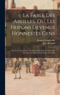 La Fable Des Abeilles, Ou, Les Fripons Devenus Honnestes Gens: Avec Le Commentaire, Où L'on Prouve Que Les Vices Des Particuliers Tendent Á L'avantage di Bernard Mandeville, Jean Betrand edito da LEGARE STREET PR