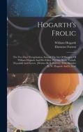 Hogarth's Frolic: The Five Days' Peregrination Around The Isle Of Sheppey Of William Hogarth And His Fellow Pilgrims, Scott, Tothall, Th di Ebenezer Forrest, William Hogarth edito da LEGARE STREET PR