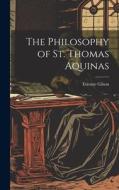 The Philosophy of St. Thomas Aquinas di Etienne Gilson edito da LEGARE STREET PR