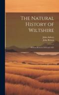 The Natural History of Wiltshire: Written Between 1656 and 1691 di John Aubrey, John Britton edito da LEGARE STREET PR