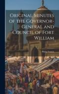 Original Minutes of the Governor-General and Council of Fort William di Philip Francis edito da LEGARE STREET PR