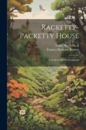 Racketty-packetty House: As Told by Queen Crosspatch di Frances Hodgson Burnett, Harrison Cady edito da LEGARE STREET PR