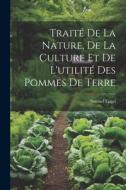 Traité De La Nature, De La Culture Et De L'utilité Des Pommes De Terre di Samuel Engel edito da LEGARE STREET PR