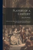 Players of a Century: A Record of the Albany Stage. Including Notices of Prominent Actors Who Have Appeared in America di Henry Pitt Phelps edito da LEGARE STREET PR