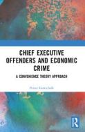 Chief Executive Offenders And Economic Crime di Petter Gottschalk edito da Taylor & Francis Ltd