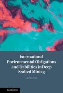 International Environmental Obligations And Liabilities In Deep Seabed Mining di Linlin Sun edito da Cambridge University Press