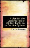 A Plan For The Classification Of Military Books On The Decimal System di Edward Singleton Holden edito da Bibliolife