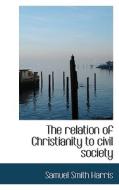 The Relation Of Christianity To Civil Society di McHenry Harris edito da Bibliolife