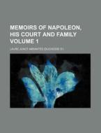 Memoirs of Napoleon, His Court and Family Volume 1 di Laure Junot Abrantes edito da Rarebooksclub.com