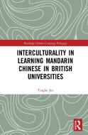 Interculturality In Learning Mandarin Chinese In British Universities di Tinghe Jin edito da Taylor & Francis Ltd