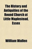 The History And Antiquities Of The Round di William Wallen edito da General Books