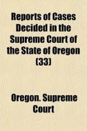 Reports Of Cases Decided In The Supreme di Oregon Supreme Court edito da General Books