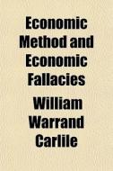 Economic Method And Economic Fallacies di William Warrand Carlile edito da General Books Llc