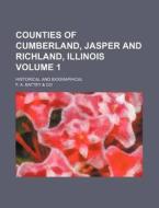 Counties of Cumberland, Jasper and Richland, Illinois Volume 1; Historical and Biographical di F. a. Battey Co edito da Rarebooksclub.com