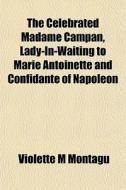 The Celebrated Madame Campan, Lady-in-wa di Violette M. Montagu edito da General Books