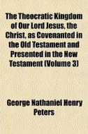 The Theocratic Kingdom Of Our Lord Jesus di George Nathaniel Henry Peters edito da General Books